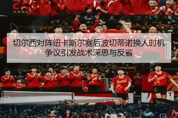 切尔西对阵纽卡斯尔赛后波切蒂诺换人时机争议引发战术深思与反省