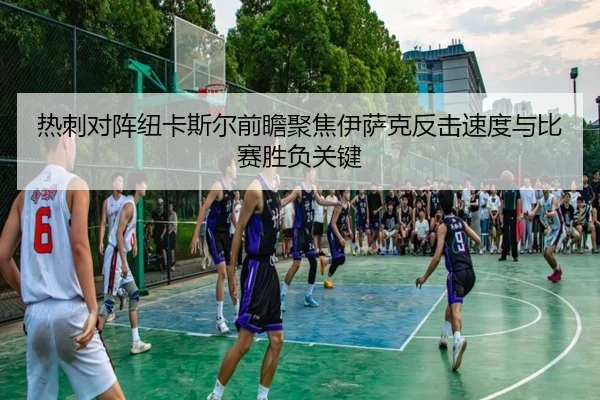 热刺对阵纽卡斯尔前瞻聚焦伊萨克反击速度与比赛胜负关键